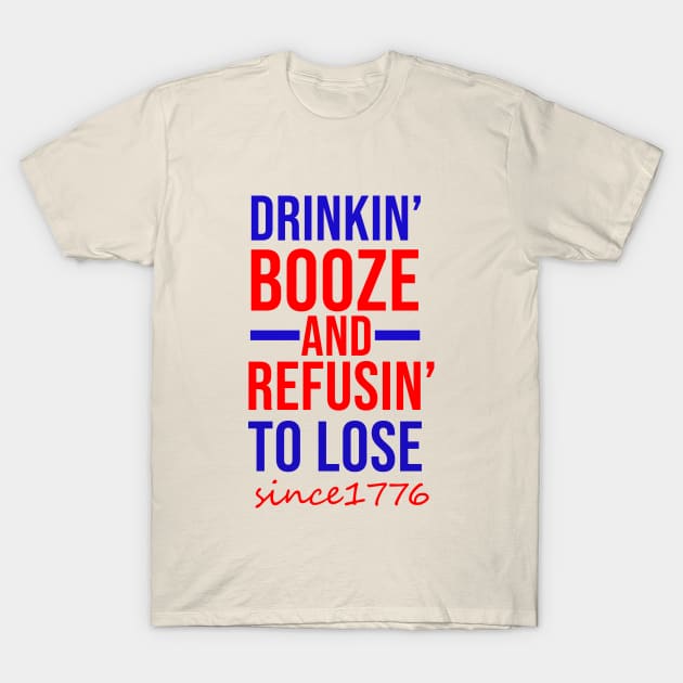 Drinkin Booze and Refusin To Lose T-Shirt by sandyrm